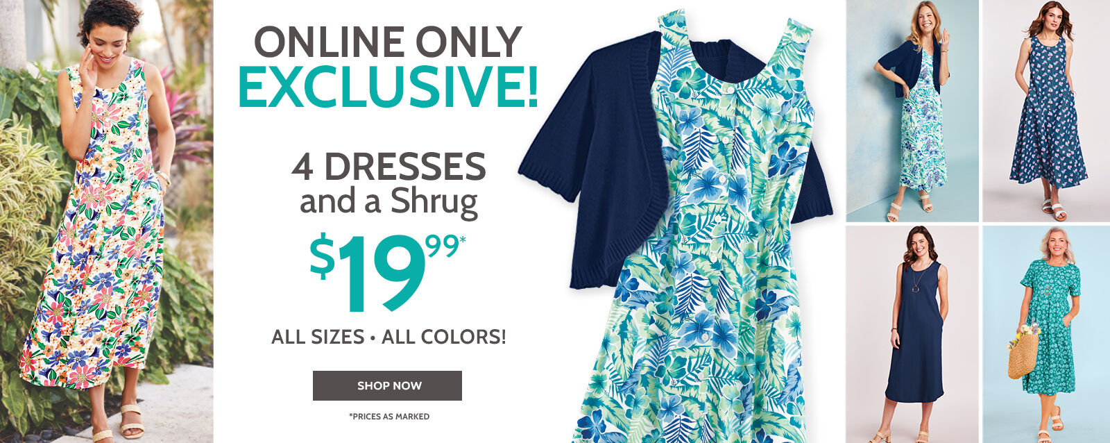 Online Only Exclusive! 4 Dresses and a Shrug. Shop Now. All sizes, all colors! $19.99
