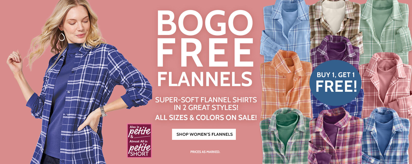 bogo free flannels all sizes & colors on sale! super-soft flannel shirts in 2 great styles buy 1 , get 1 free! shop women's bogo also in petite and petite short