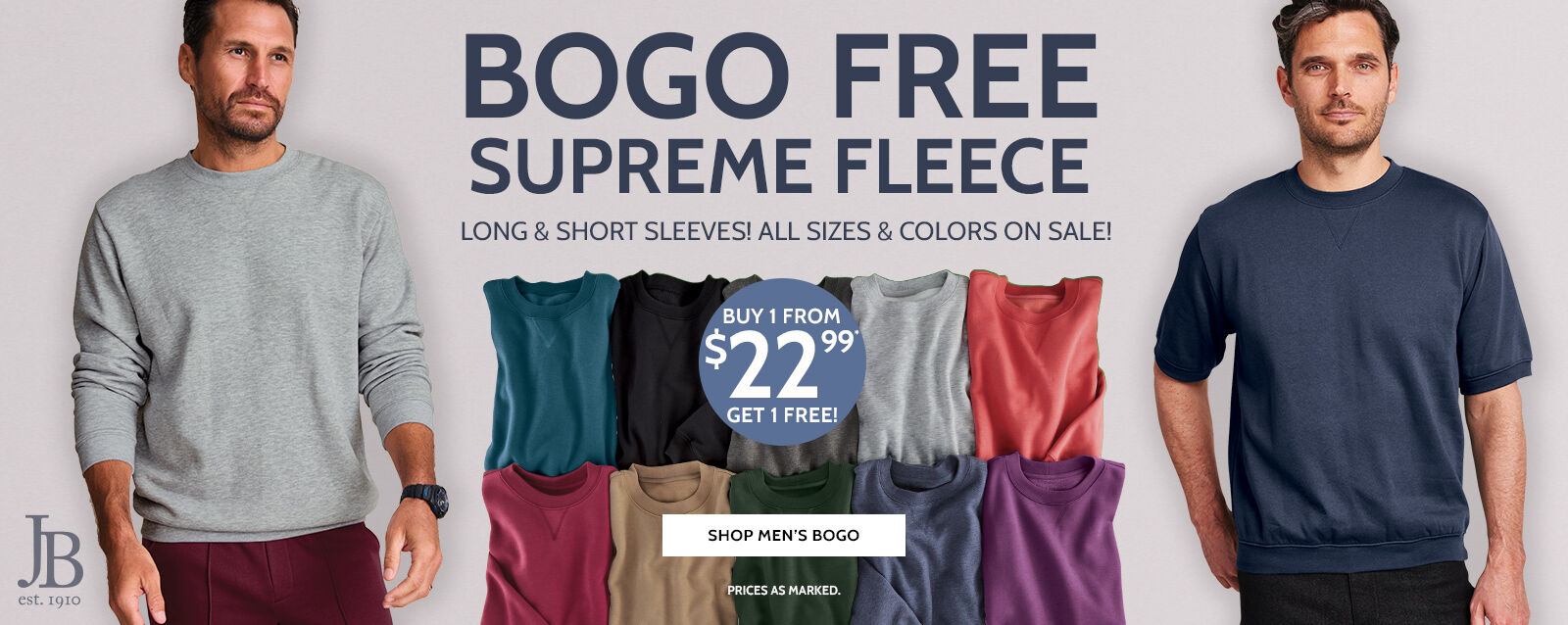 bogo free supreme fleece! jb est. 1910 supreme fleece long & short sleeves buy one from $22.99* & get the 2nd free! all colors & sizes on sale! shop now *prices as marked