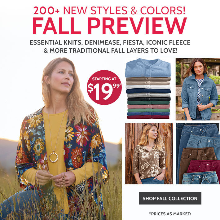 200+ new styles & colors! fall preview essential knits, denimease, fiesta, iconic fleece & more traditional fall layers to love! starting at $19.99* shop fall collection *prices as marked.