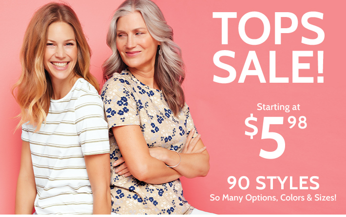 tops sale! starting at $5.98  90 styles so many options, colors & sizes! prices as marked | ends 6/20/24