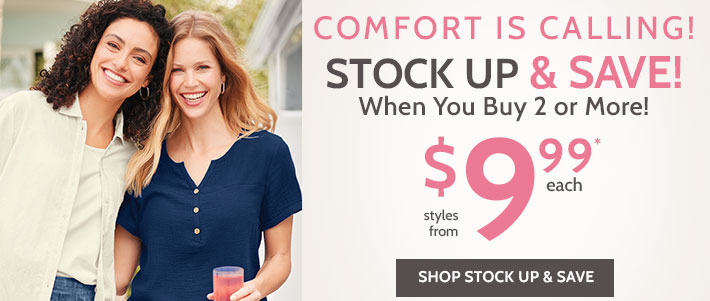 stock up & save on select styles when you buy 2 comfort is calling! stock up & save! when you buy 2 or more! styles from $9.99* each Shop Stop up &save *save on select styles | ends 4/11/24