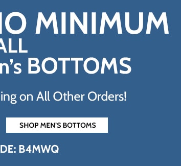 free ship, no minimum on all women's & men's bottoms plus $5.99 flat rate shipping on all other orders! shop men's bottoms *promo code: B4MWQ