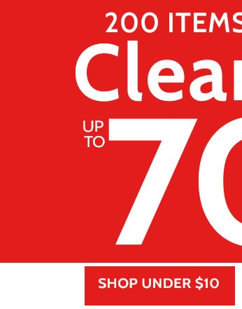 200 items under $15 Clearance up to 70% off* *prices as marked. all sales final. clearance items (price ending in $.97) cannot be returned or exchanged. shop under $10