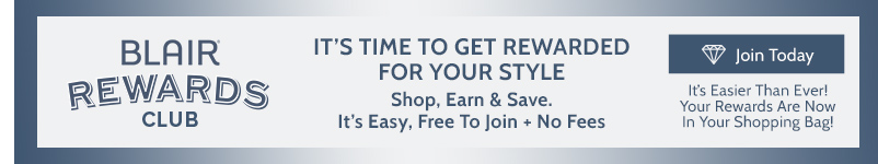 blair rewards club it's time to get rewarded for your style shop, earn & save. it's easy, free to join + no fees join today