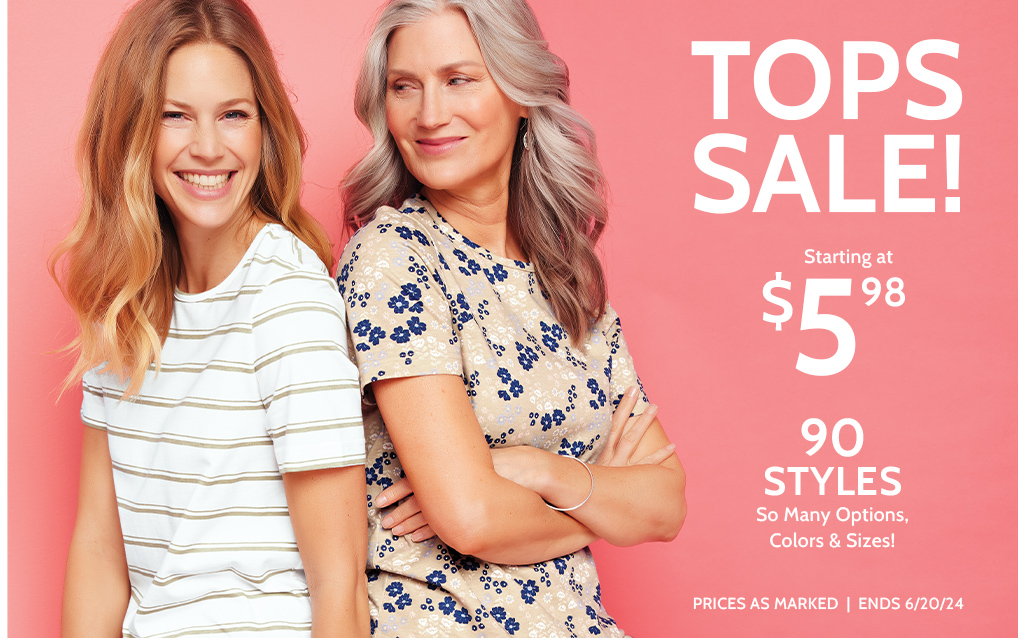 tops sale! starting at $5.98  90 styles so many options, colors & sizes! prices as marked | ends 6/20/24