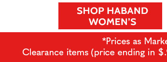 200 items under $15 Clearance up to 70% off* *prices as marked. all sales final. clearance items (price ending in $.97) cannot be returned or exchanged. shop haband women's