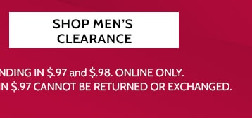 125 new styles added! markdowns & clearance up to 75%* off shop men's clearance  *save on select colors & sizes ending in $.97 and $.98 online only. all clearance sales final - items ending $.97 cannot be returned or exchanged.